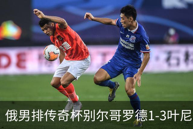 俄男排传奇杯别尔哥罗德1-3叶尼塞 张景胤首发8分